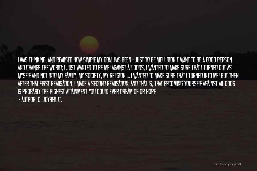 C. JoyBell C. Quotes: I Was Thinking, And Realised How Simple My Goal Has Been - Just To Be Me! I Didn't Want To