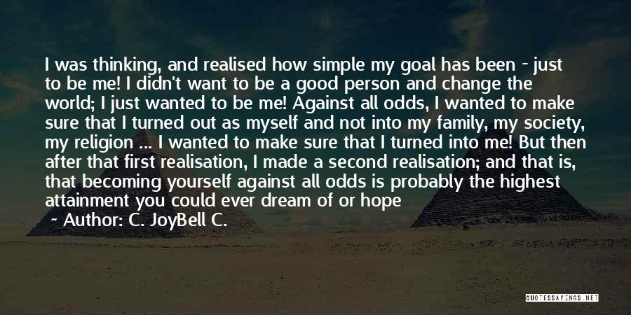 C. JoyBell C. Quotes: I Was Thinking, And Realised How Simple My Goal Has Been - Just To Be Me! I Didn't Want To