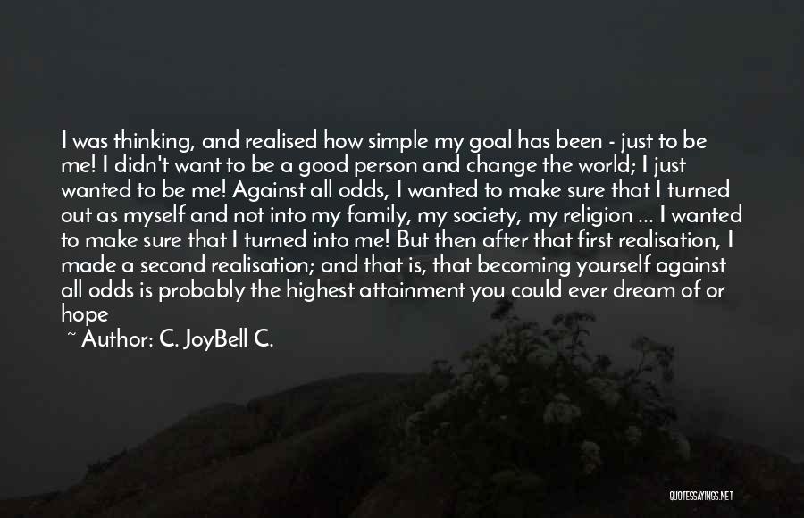 C. JoyBell C. Quotes: I Was Thinking, And Realised How Simple My Goal Has Been - Just To Be Me! I Didn't Want To