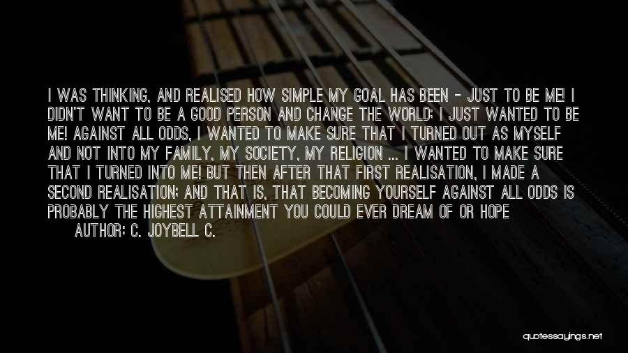 C. JoyBell C. Quotes: I Was Thinking, And Realised How Simple My Goal Has Been - Just To Be Me! I Didn't Want To