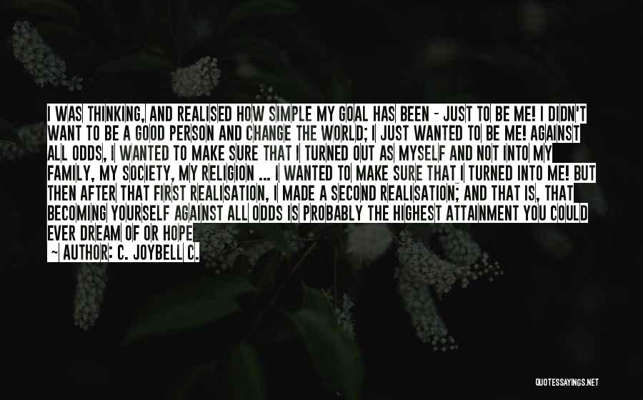 C. JoyBell C. Quotes: I Was Thinking, And Realised How Simple My Goal Has Been - Just To Be Me! I Didn't Want To