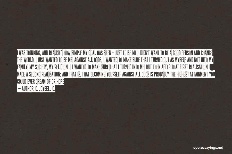 C. JoyBell C. Quotes: I Was Thinking, And Realised How Simple My Goal Has Been - Just To Be Me! I Didn't Want To