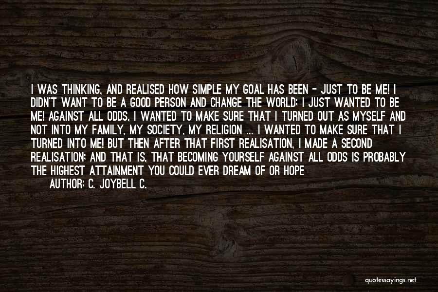 C. JoyBell C. Quotes: I Was Thinking, And Realised How Simple My Goal Has Been - Just To Be Me! I Didn't Want To