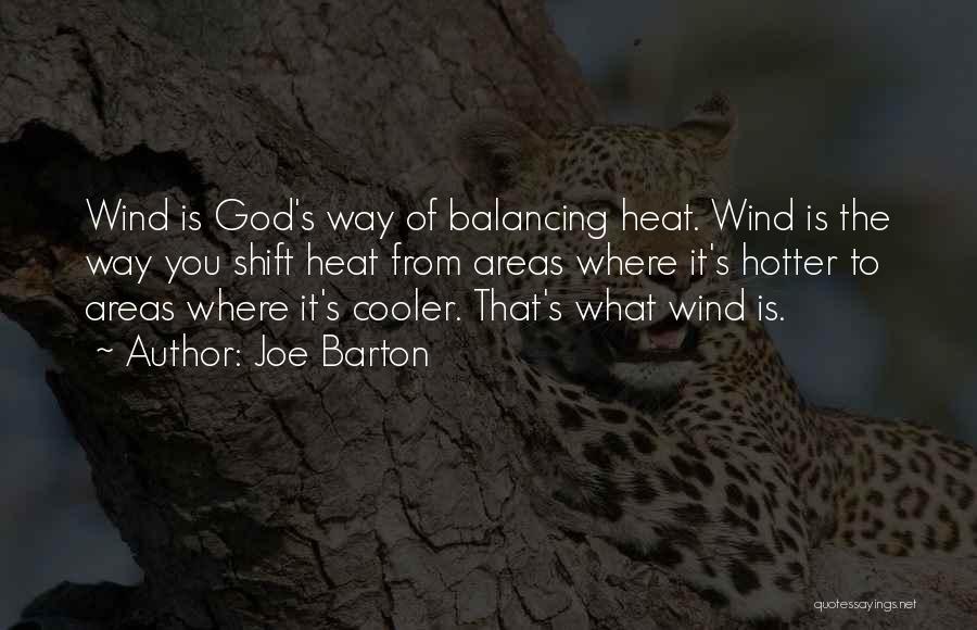 Joe Barton Quotes: Wind Is God's Way Of Balancing Heat. Wind Is The Way You Shift Heat From Areas Where It's Hotter To