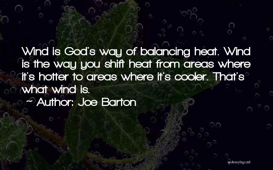 Joe Barton Quotes: Wind Is God's Way Of Balancing Heat. Wind Is The Way You Shift Heat From Areas Where It's Hotter To