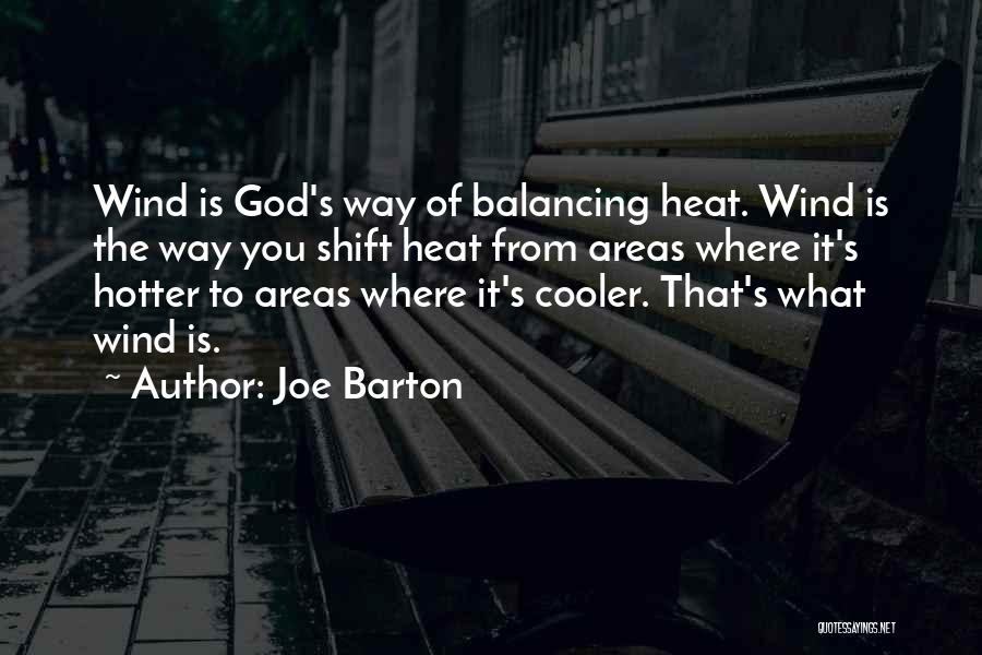 Joe Barton Quotes: Wind Is God's Way Of Balancing Heat. Wind Is The Way You Shift Heat From Areas Where It's Hotter To
