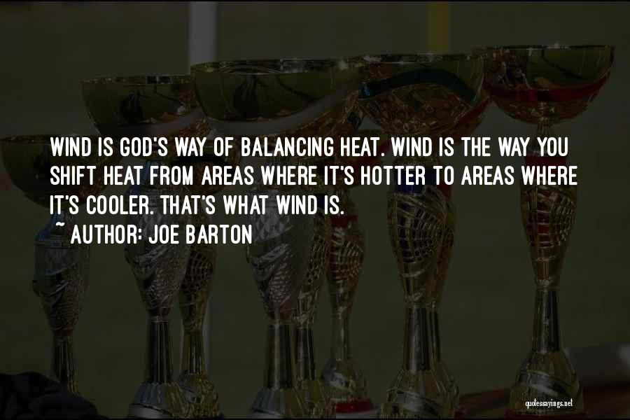 Joe Barton Quotes: Wind Is God's Way Of Balancing Heat. Wind Is The Way You Shift Heat From Areas Where It's Hotter To