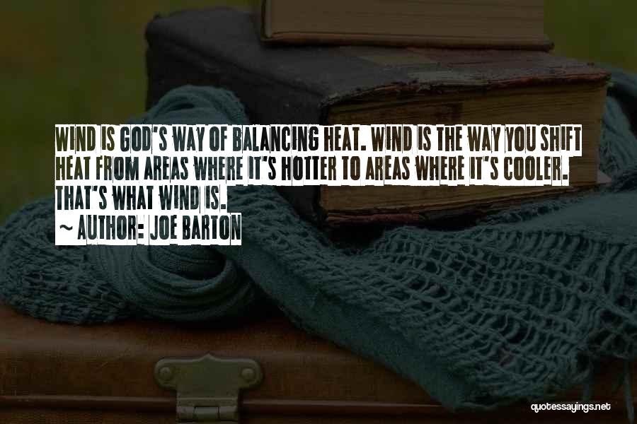 Joe Barton Quotes: Wind Is God's Way Of Balancing Heat. Wind Is The Way You Shift Heat From Areas Where It's Hotter To