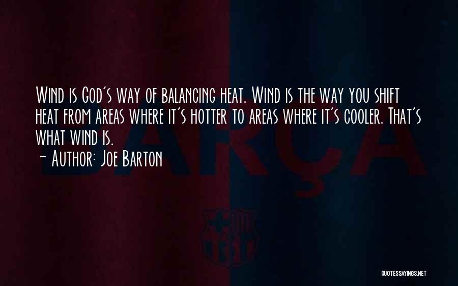 Joe Barton Quotes: Wind Is God's Way Of Balancing Heat. Wind Is The Way You Shift Heat From Areas Where It's Hotter To