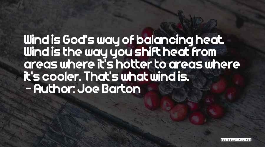 Joe Barton Quotes: Wind Is God's Way Of Balancing Heat. Wind Is The Way You Shift Heat From Areas Where It's Hotter To