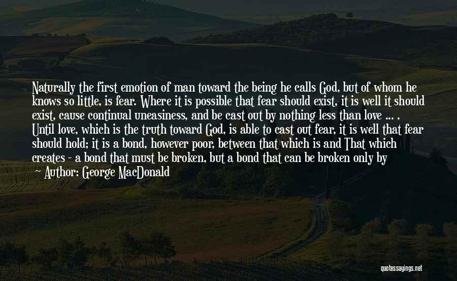 George MacDonald Quotes: Naturally The First Emotion Of Man Toward The Being He Calls God, But Of Whom He Knows So Little, Is