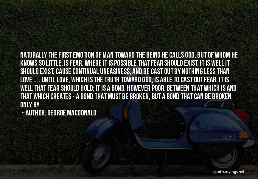 George MacDonald Quotes: Naturally The First Emotion Of Man Toward The Being He Calls God, But Of Whom He Knows So Little, Is