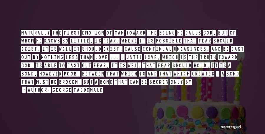 George MacDonald Quotes: Naturally The First Emotion Of Man Toward The Being He Calls God, But Of Whom He Knows So Little, Is