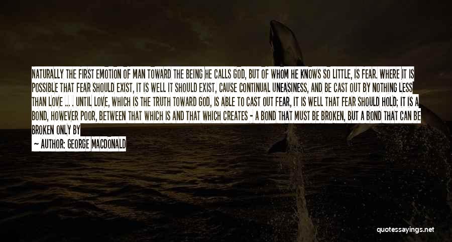 George MacDonald Quotes: Naturally The First Emotion Of Man Toward The Being He Calls God, But Of Whom He Knows So Little, Is