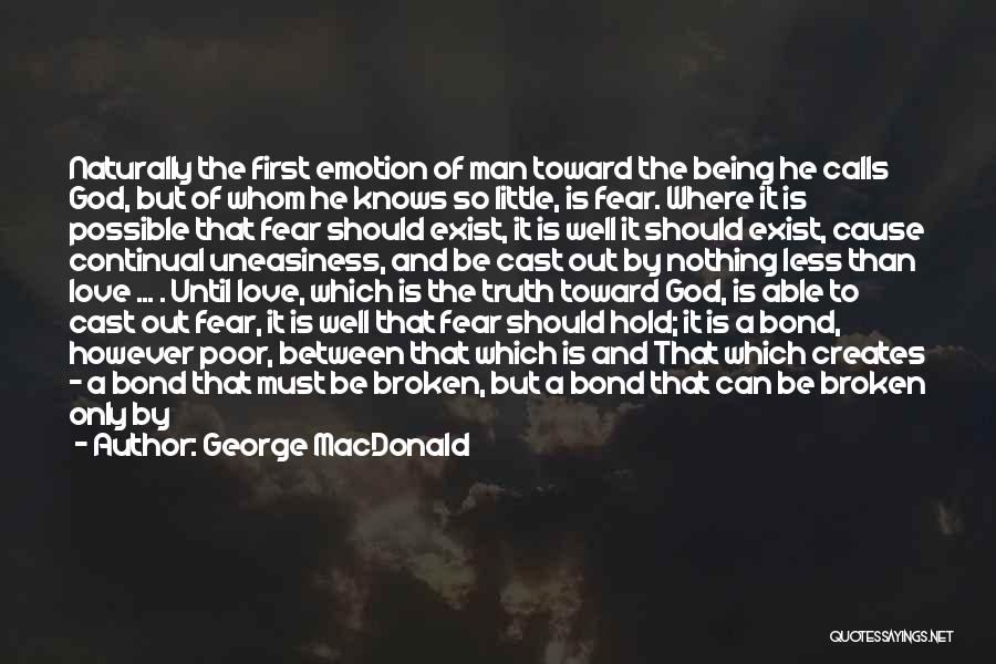 George MacDonald Quotes: Naturally The First Emotion Of Man Toward The Being He Calls God, But Of Whom He Knows So Little, Is