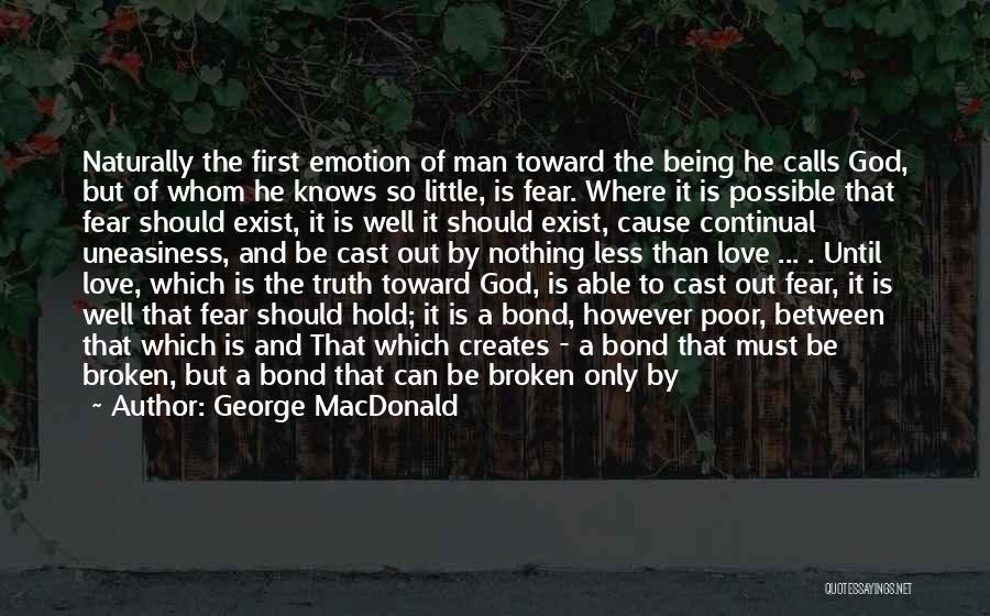 George MacDonald Quotes: Naturally The First Emotion Of Man Toward The Being He Calls God, But Of Whom He Knows So Little, Is