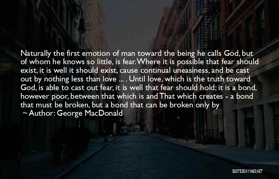 George MacDonald Quotes: Naturally The First Emotion Of Man Toward The Being He Calls God, But Of Whom He Knows So Little, Is