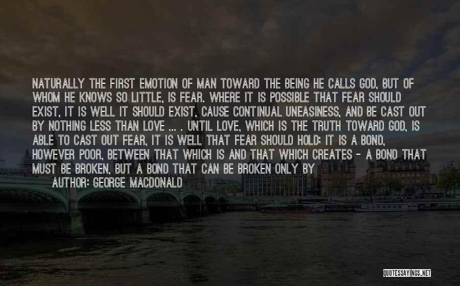 George MacDonald Quotes: Naturally The First Emotion Of Man Toward The Being He Calls God, But Of Whom He Knows So Little, Is