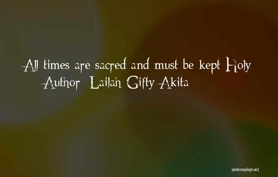 Lailah Gifty Akita Quotes: All Times Are Sacred And Must Be Kept Holy