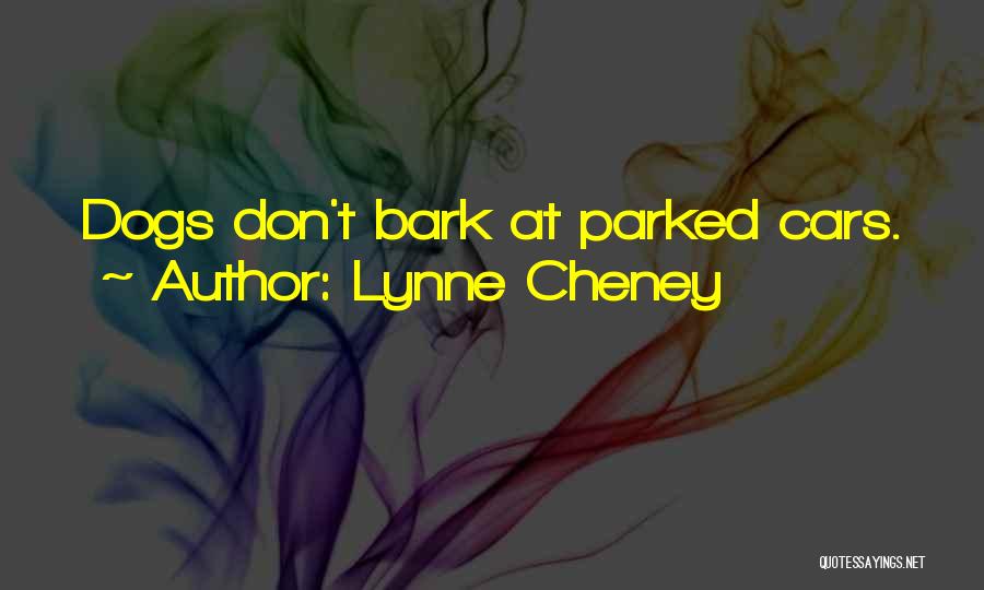 Lynne Cheney Quotes: Dogs Don't Bark At Parked Cars.