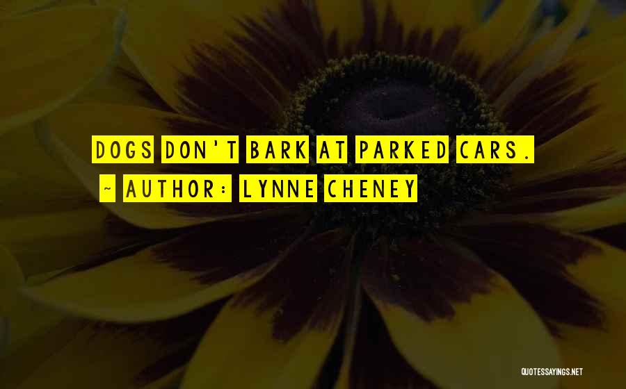Lynne Cheney Quotes: Dogs Don't Bark At Parked Cars.