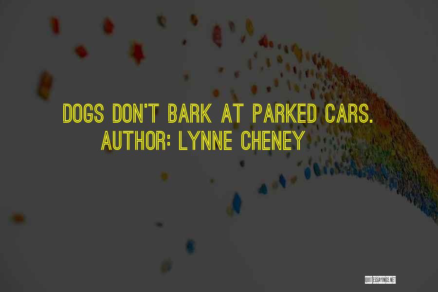 Lynne Cheney Quotes: Dogs Don't Bark At Parked Cars.