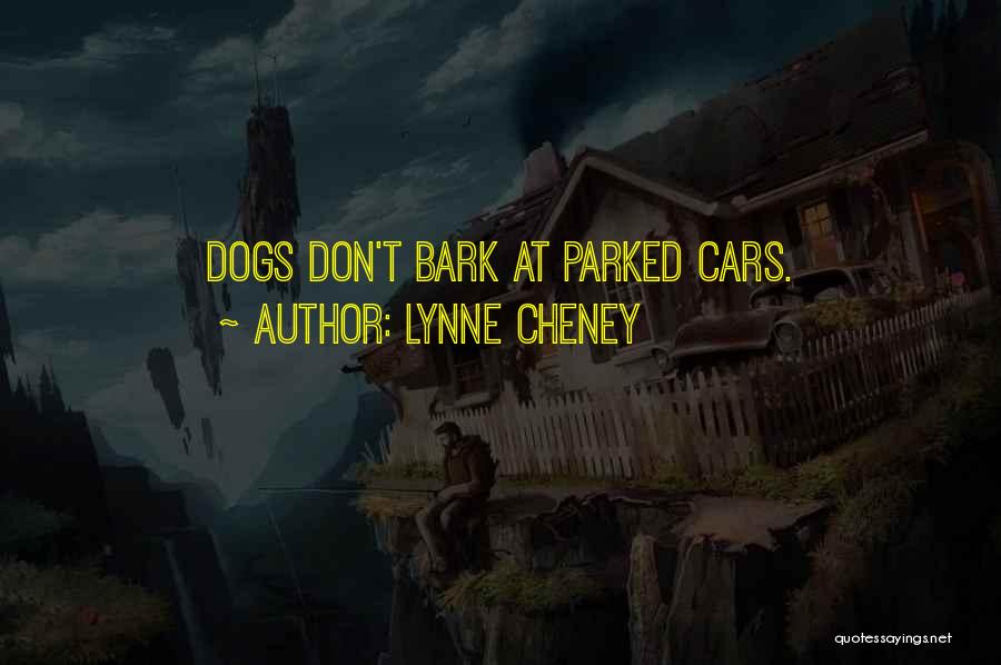 Lynne Cheney Quotes: Dogs Don't Bark At Parked Cars.