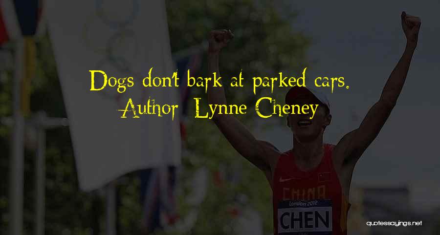 Lynne Cheney Quotes: Dogs Don't Bark At Parked Cars.
