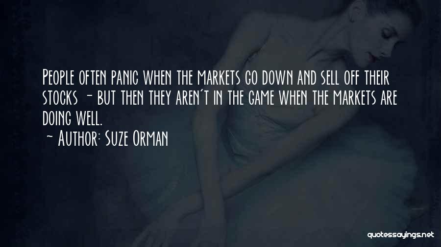 Suze Orman Quotes: People Often Panic When The Markets Go Down And Sell Off Their Stocks - But Then They Aren't In The