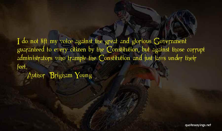Brigham Young Quotes: I Do Not Lift My Voice Against The Great And Glorious Government Guaranteed To Every Citizen By The Constitution, But