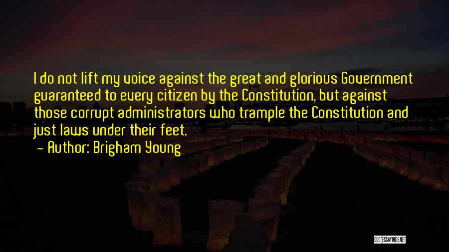 Brigham Young Quotes: I Do Not Lift My Voice Against The Great And Glorious Government Guaranteed To Every Citizen By The Constitution, But