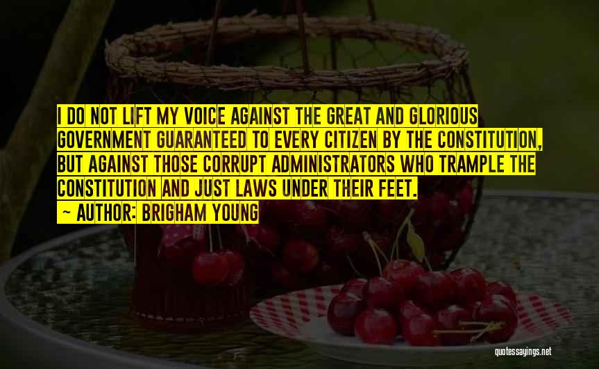 Brigham Young Quotes: I Do Not Lift My Voice Against The Great And Glorious Government Guaranteed To Every Citizen By The Constitution, But