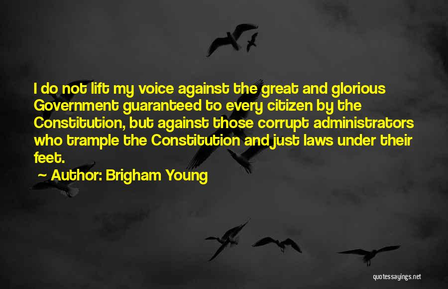 Brigham Young Quotes: I Do Not Lift My Voice Against The Great And Glorious Government Guaranteed To Every Citizen By The Constitution, But
