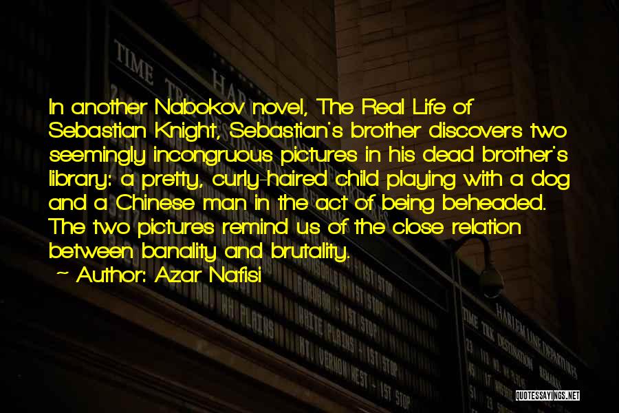 Azar Nafisi Quotes: In Another Nabokov Novel, The Real Life Of Sebastian Knight, Sebastian's Brother Discovers Two Seemingly Incongruous Pictures In His Dead