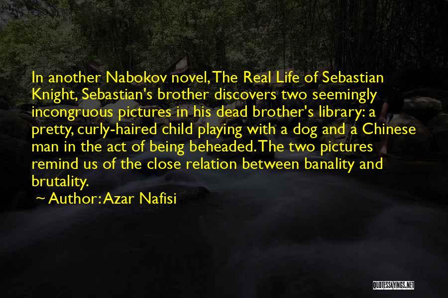 Azar Nafisi Quotes: In Another Nabokov Novel, The Real Life Of Sebastian Knight, Sebastian's Brother Discovers Two Seemingly Incongruous Pictures In His Dead