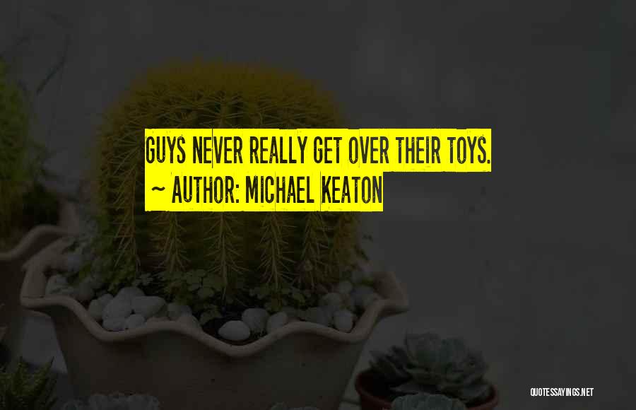 Michael Keaton Quotes: Guys Never Really Get Over Their Toys.