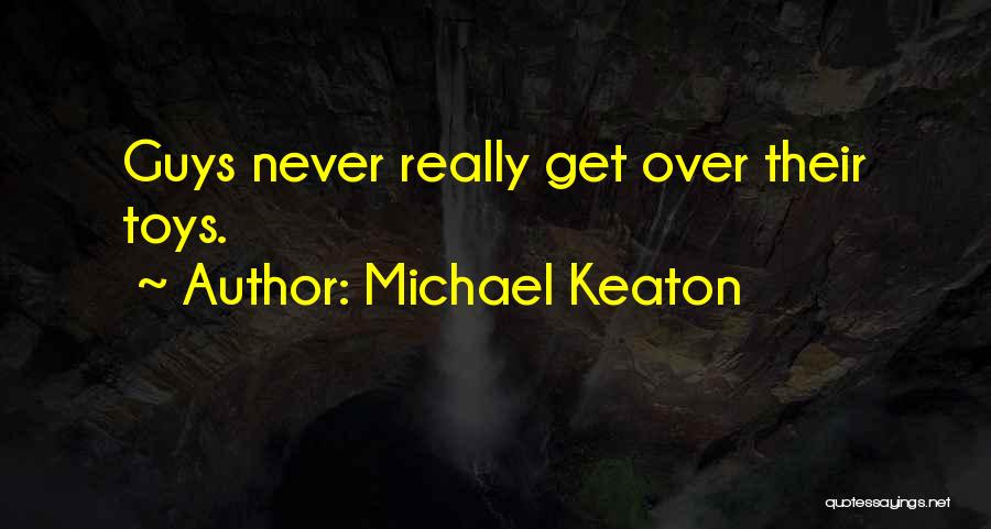Michael Keaton Quotes: Guys Never Really Get Over Their Toys.