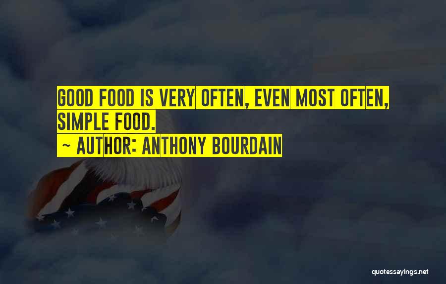 Anthony Bourdain Quotes: Good Food Is Very Often, Even Most Often, Simple Food.