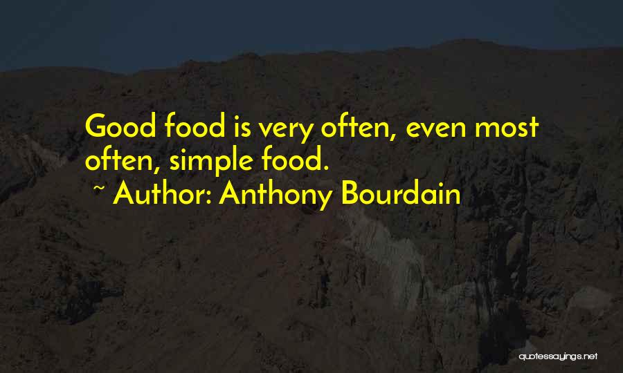 Anthony Bourdain Quotes: Good Food Is Very Often, Even Most Often, Simple Food.