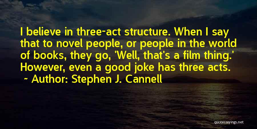 Stephen J. Cannell Quotes: I Believe In Three-act Structure. When I Say That To Novel People, Or People In The World Of Books, They
