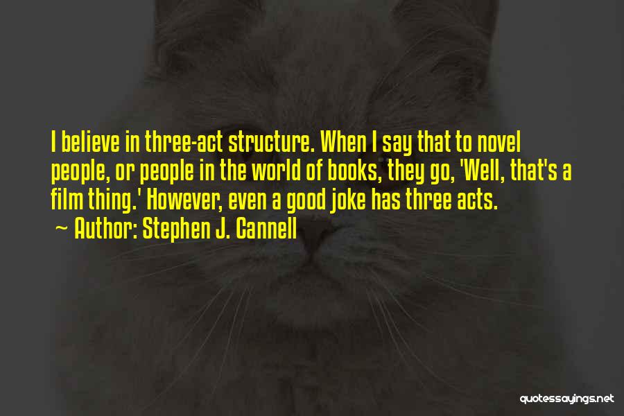 Stephen J. Cannell Quotes: I Believe In Three-act Structure. When I Say That To Novel People, Or People In The World Of Books, They