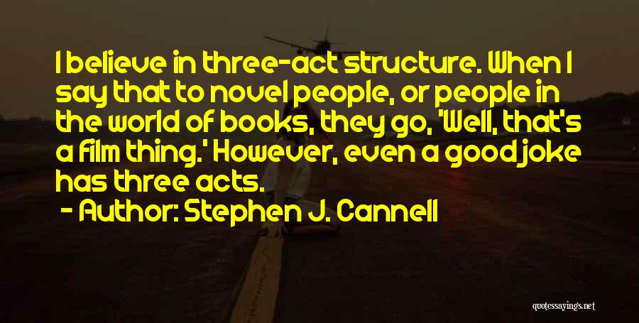 Stephen J. Cannell Quotes: I Believe In Three-act Structure. When I Say That To Novel People, Or People In The World Of Books, They