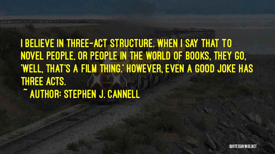 Stephen J. Cannell Quotes: I Believe In Three-act Structure. When I Say That To Novel People, Or People In The World Of Books, They