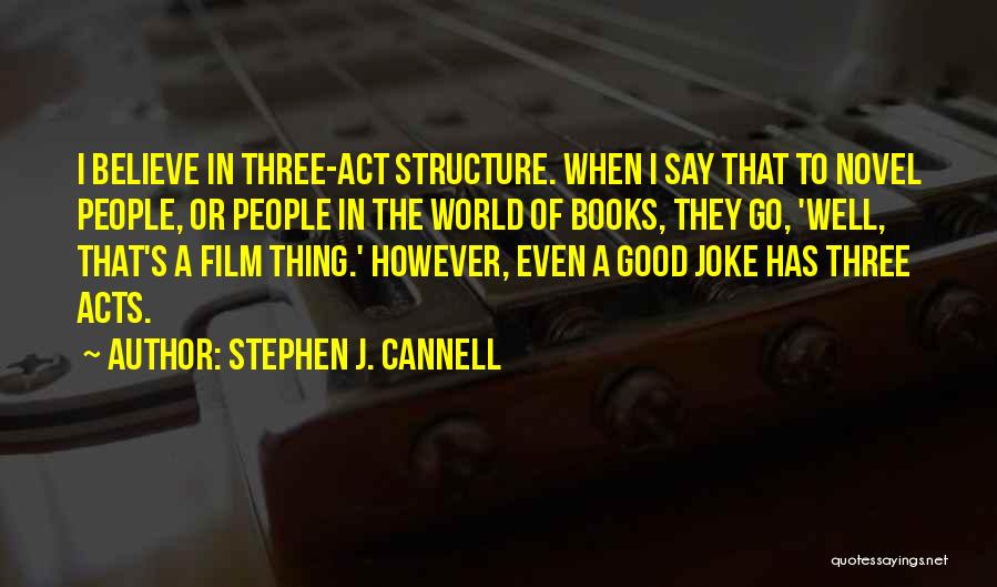 Stephen J. Cannell Quotes: I Believe In Three-act Structure. When I Say That To Novel People, Or People In The World Of Books, They