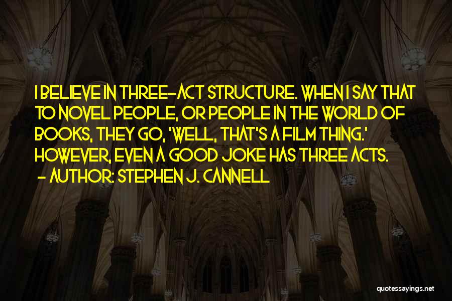 Stephen J. Cannell Quotes: I Believe In Three-act Structure. When I Say That To Novel People, Or People In The World Of Books, They