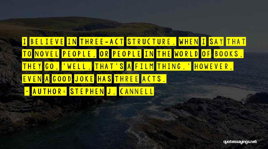 Stephen J. Cannell Quotes: I Believe In Three-act Structure. When I Say That To Novel People, Or People In The World Of Books, They