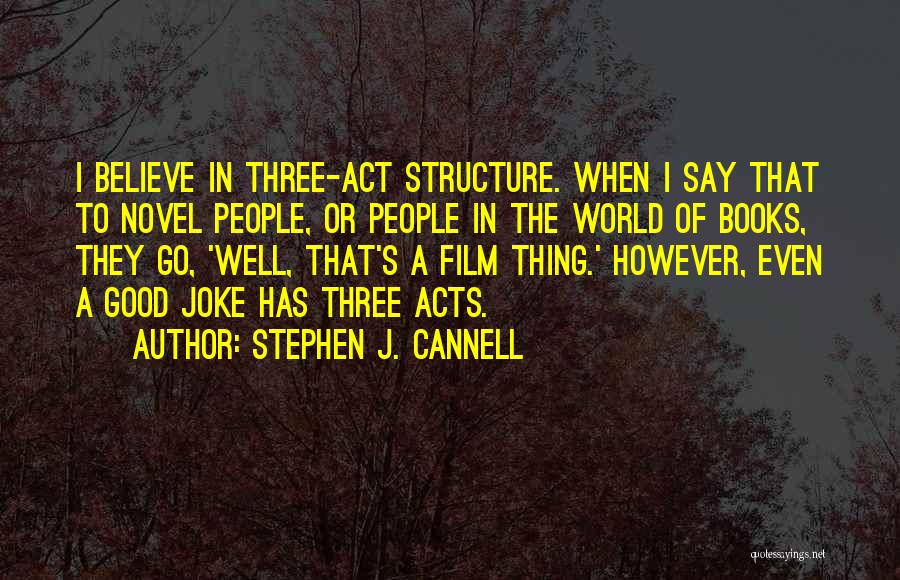 Stephen J. Cannell Quotes: I Believe In Three-act Structure. When I Say That To Novel People, Or People In The World Of Books, They