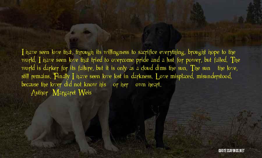 Margaret Weis Quotes: I Have Seen Love That, Through Its Willingness To Sacrifice Everything, Brought Hope To The World. I Have Seen Love