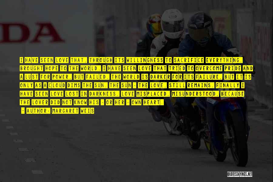Margaret Weis Quotes: I Have Seen Love That, Through Its Willingness To Sacrifice Everything, Brought Hope To The World. I Have Seen Love