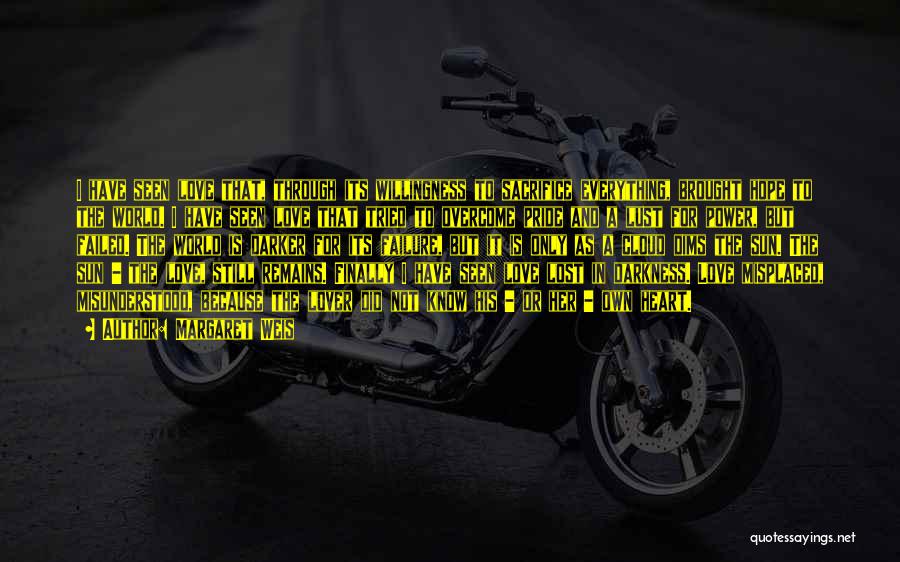 Margaret Weis Quotes: I Have Seen Love That, Through Its Willingness To Sacrifice Everything, Brought Hope To The World. I Have Seen Love